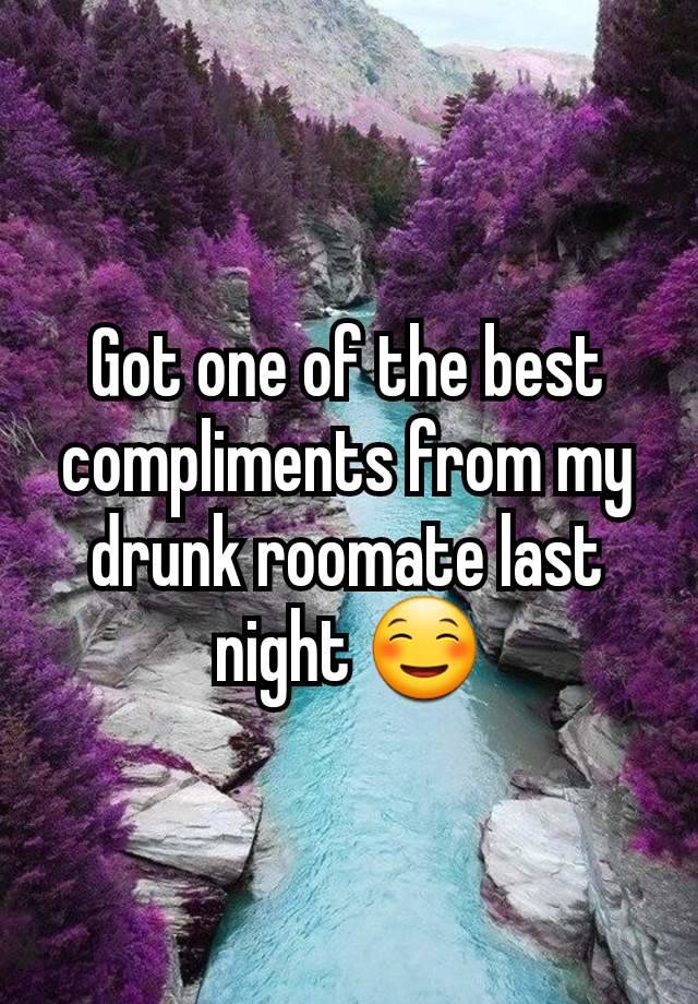 Got one of the best compliments from my drunk roomate last night ☺️