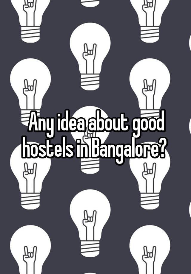 Any idea about good hostels in Bangalore? 