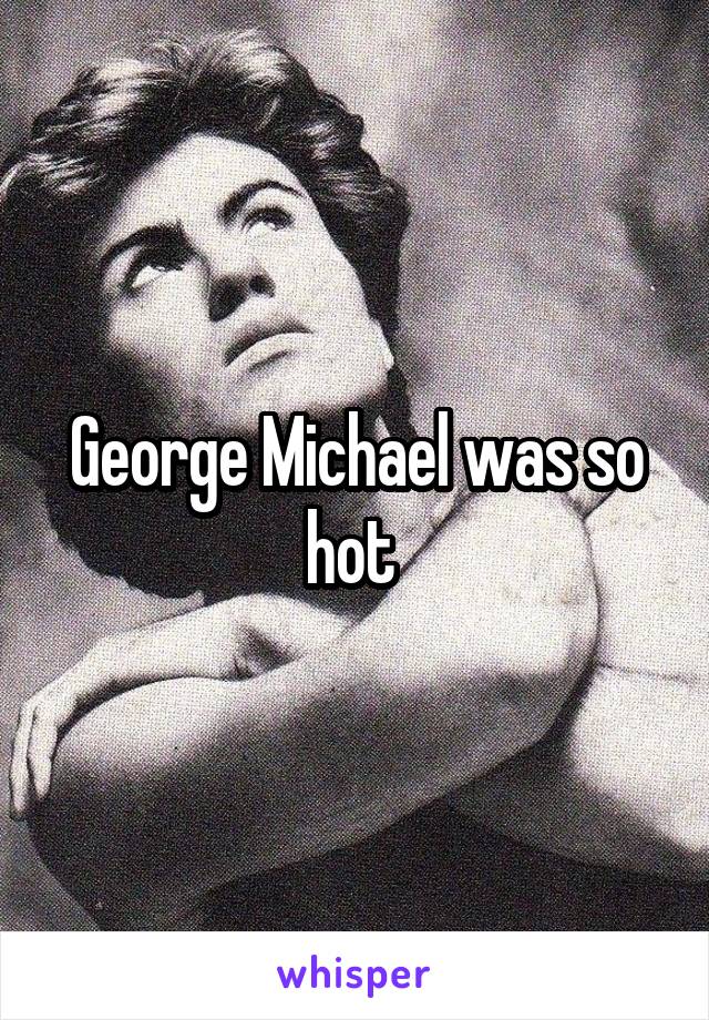 George Michael was so hot 