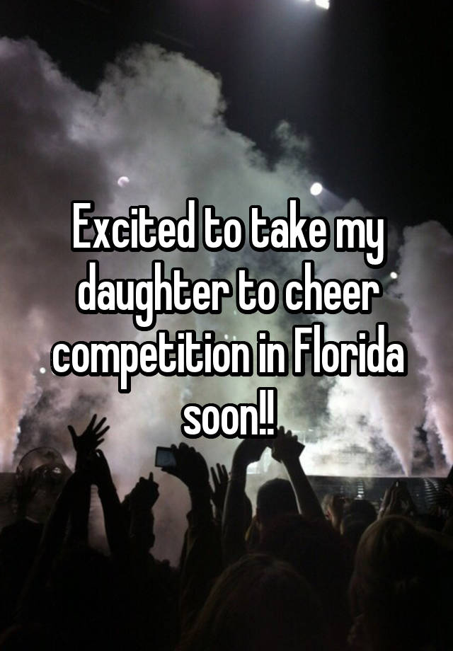 Excited to take my daughter to cheer competition in Florida soon!!
