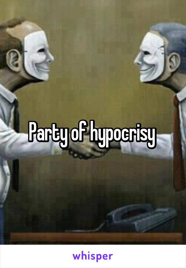 Party of hypocrisy 