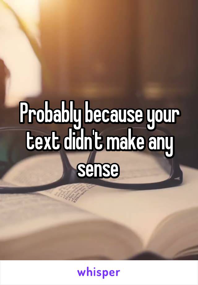 Probably because your text didn't make any sense 