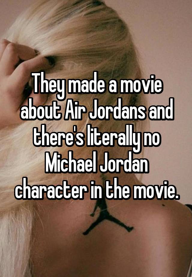 They made a movie about Air Jordans and there's literally no Michael Jordan character in the movie.