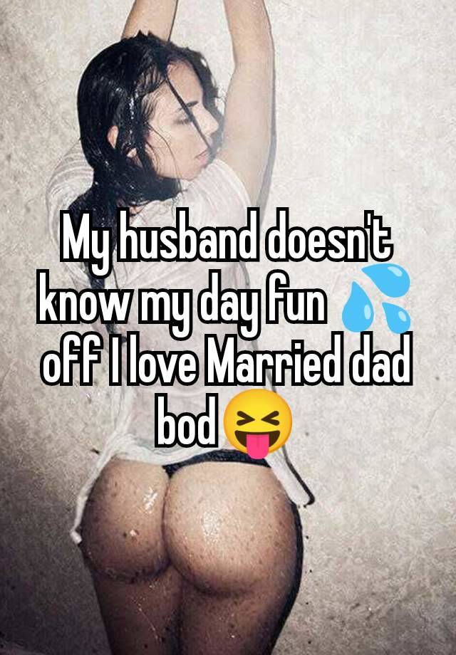 My husband doesn't know my day fun 💦off I love Married dad bod😝