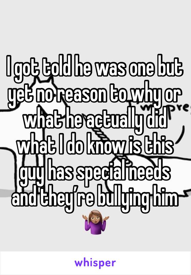 I got told he was one but yet no reason to why or what he actually did what I do know is this guy has special needs and they’re bullying him🤷🏽‍♀️