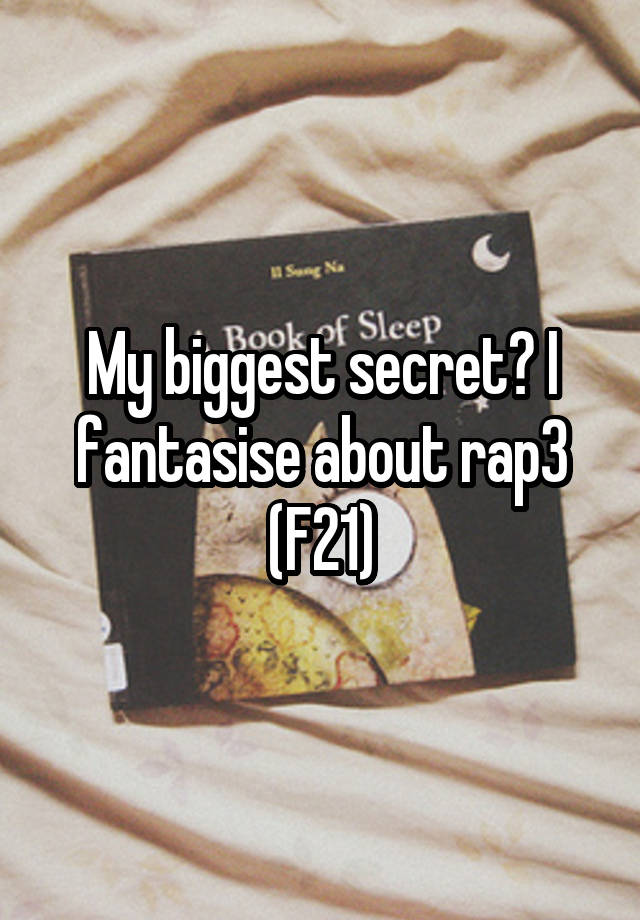 My biggest secret? I fantasise about rap3 (F21)