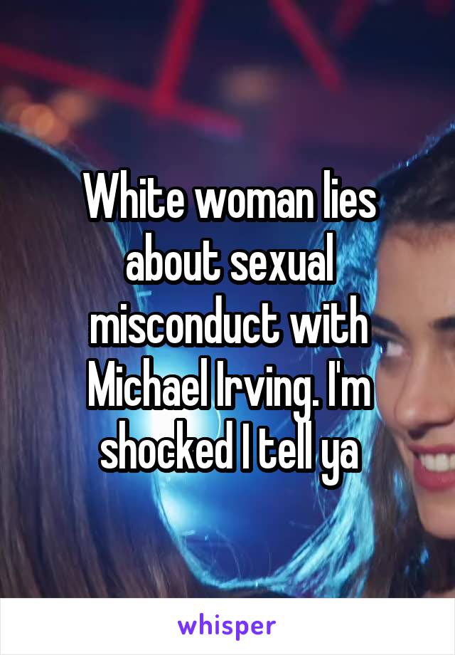 White woman lies about sexual misconduct with Michael Irving. I'm shocked I tell ya