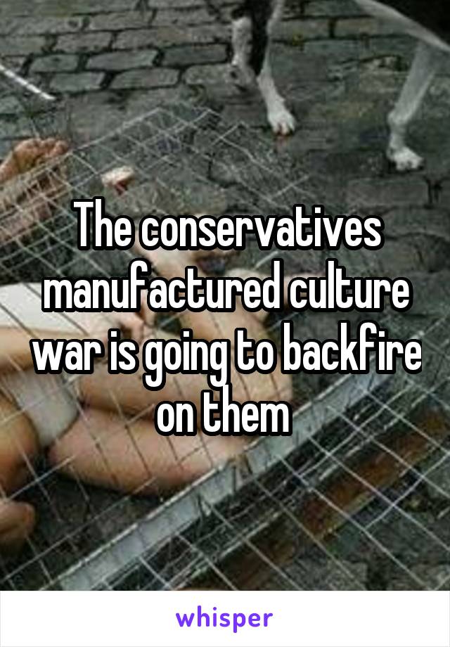 The conservatives manufactured culture war is going to backfire on them 