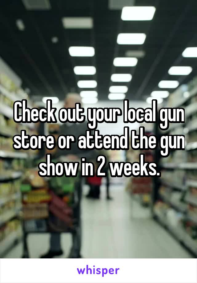 Check out your local gun store or attend the gun show in 2 weeks.