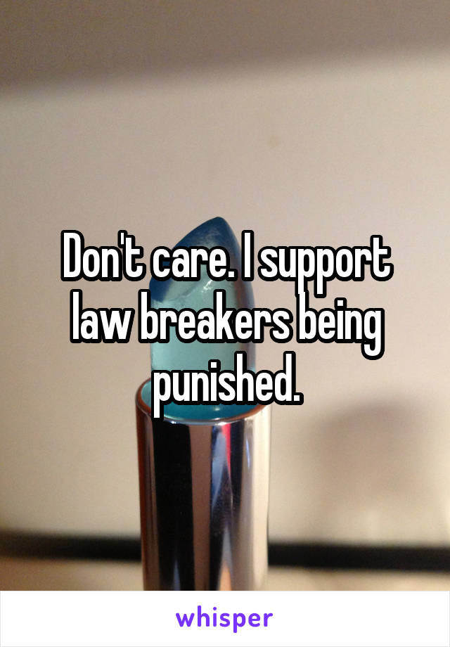 Don't care. I support law breakers being punished.