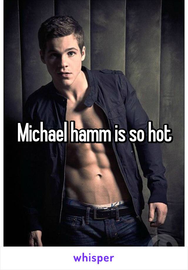 Michael hamm is so hot