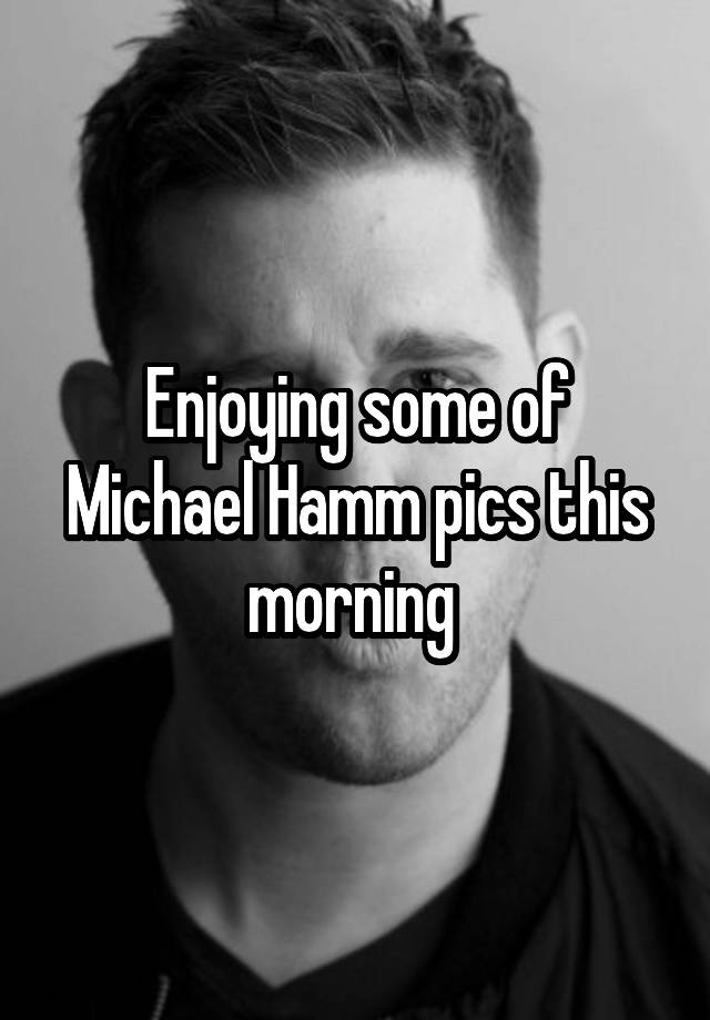 Enjoying some of Michael Hamm pics this morning 