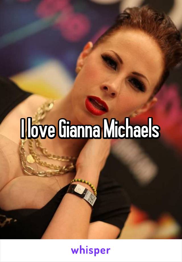 I love Gianna Michaels 