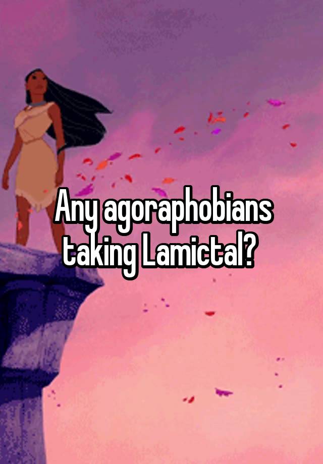 Any agoraphobians taking Lamictal? 