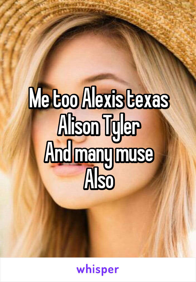 Me too Alexis texas
Alison Tyler
And many muse
Also