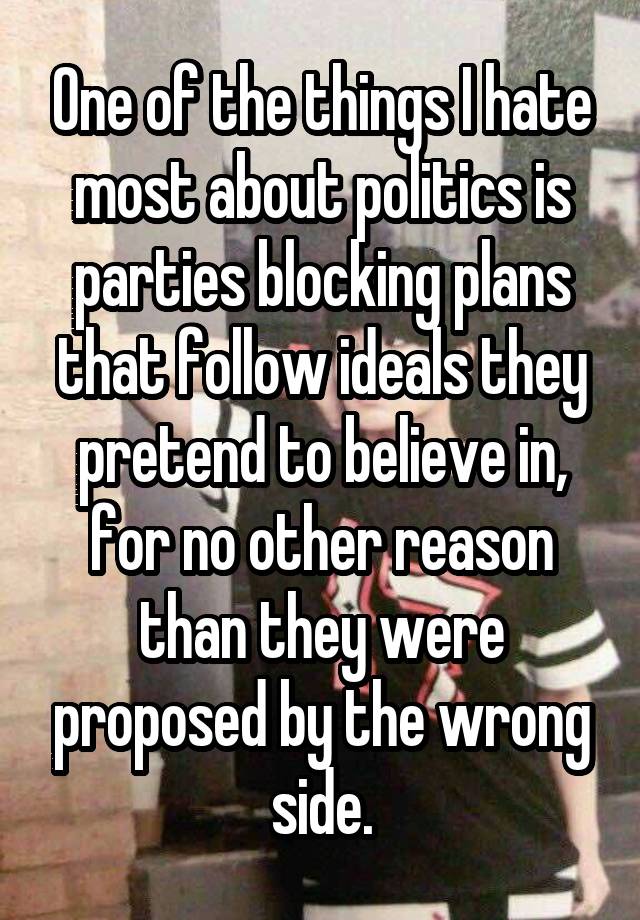 One of the things I hate most about politics is parties blocking plans that follow ideals they pretend to believe in, for no other reason than they were proposed by the wrong side.