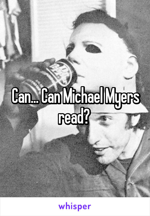 Can... Can Michael Myers read? 