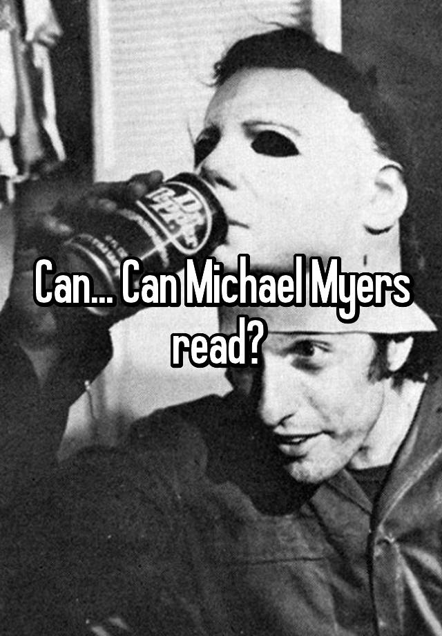 Can... Can Michael Myers read? 