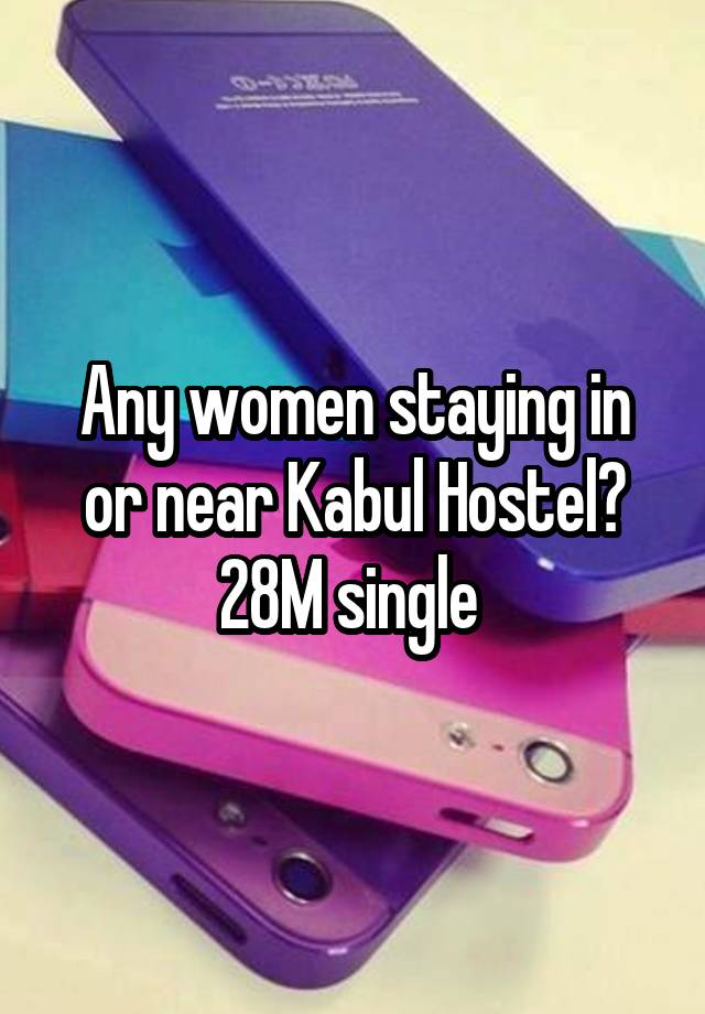 Any women staying in or near Kabul Hostel? 28M single 