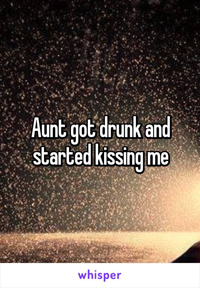 Aunt got drunk and started kissing me