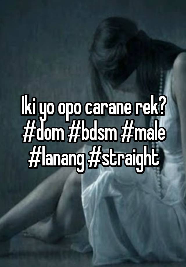 Iki yo opo carane rek? #dom #bdsm #male #lanang #straight