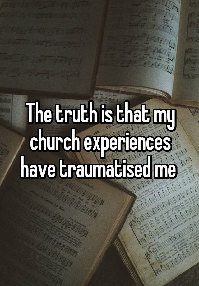 The truth is that my church experiences have traumatised me 