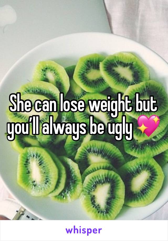 She can lose weight but you’ll always be ugly 💖