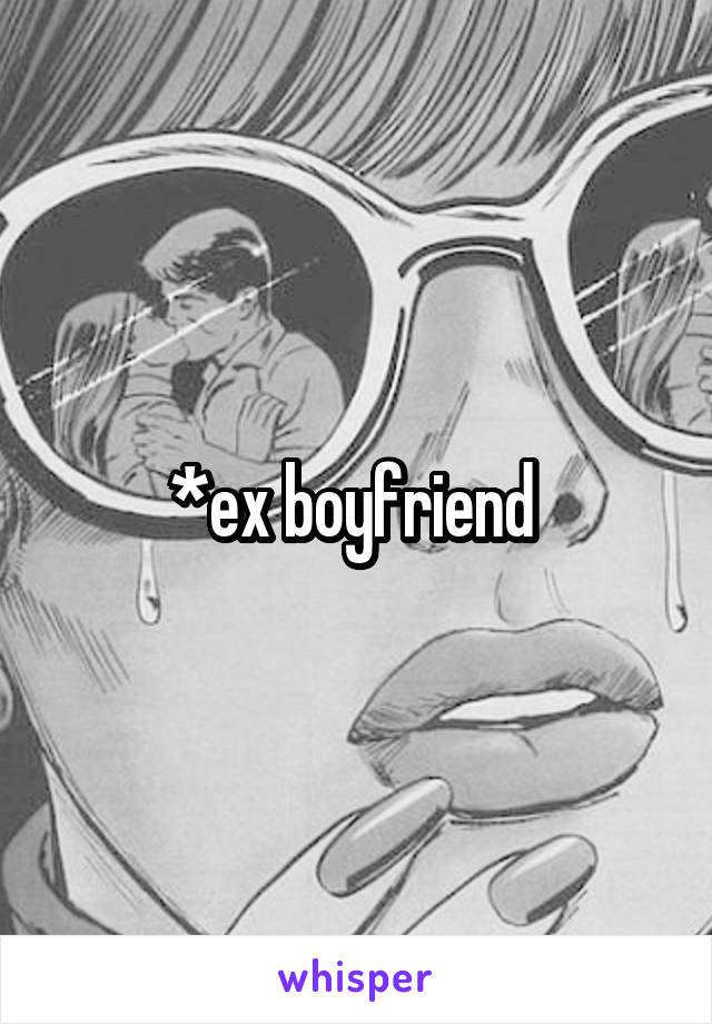 *ex boyfriend 