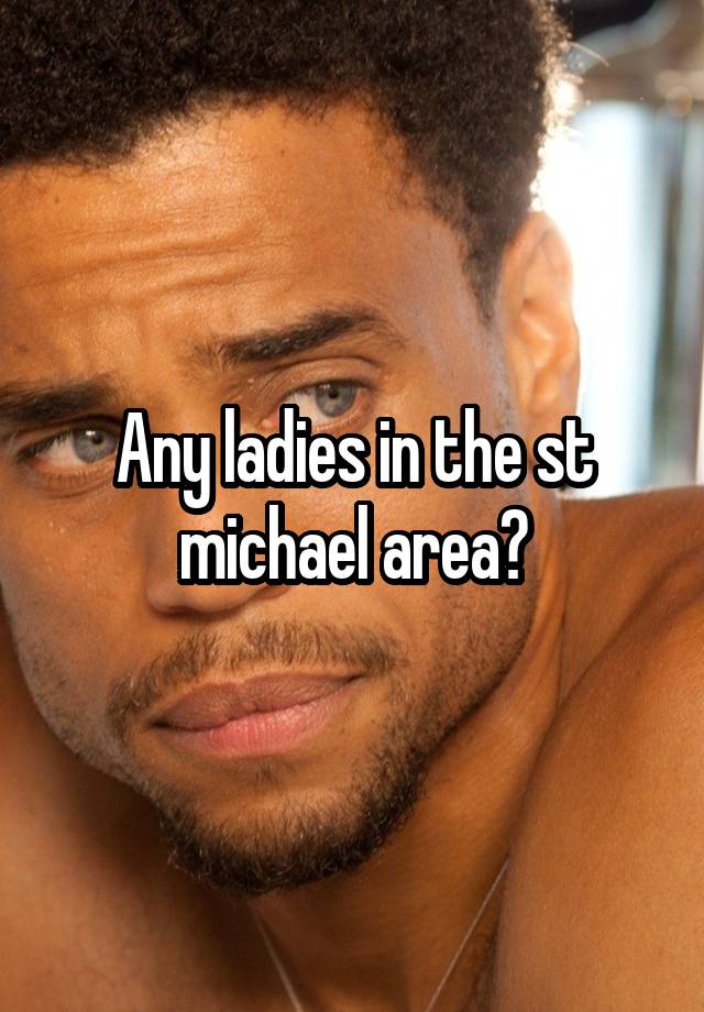 Any ladies in the st michael area?