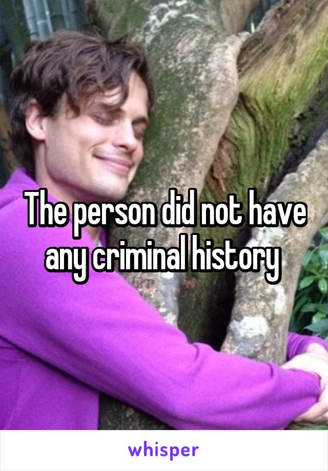 The person did not have any criminal history 