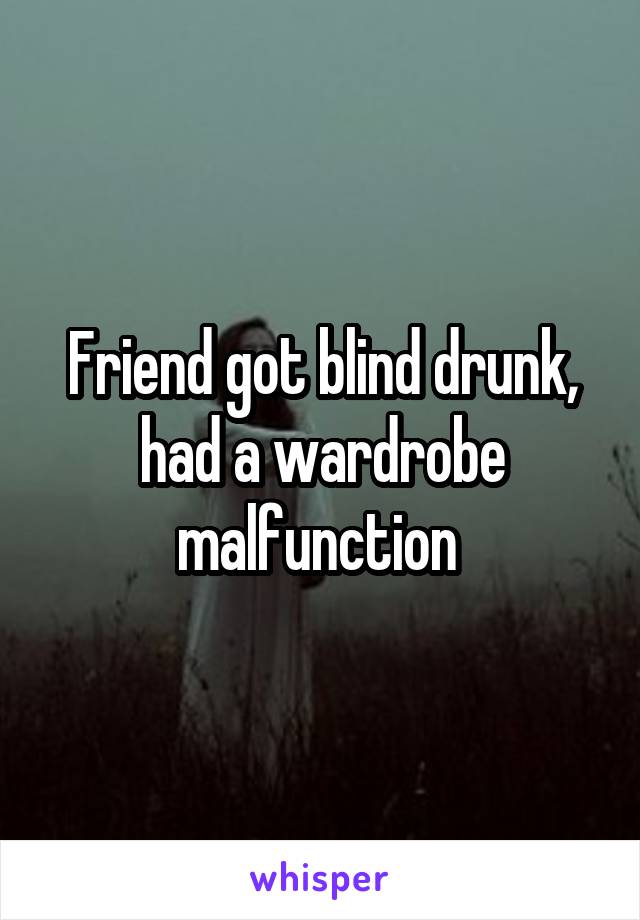 Friend got blind drunk, had a wardrobe malfunction 