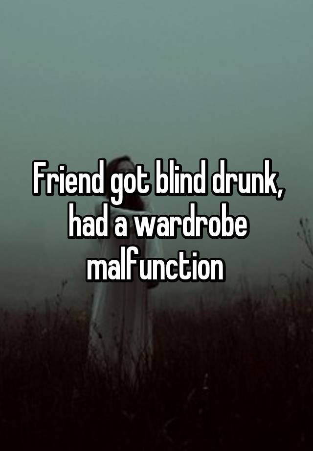 Friend got blind drunk, had a wardrobe malfunction 