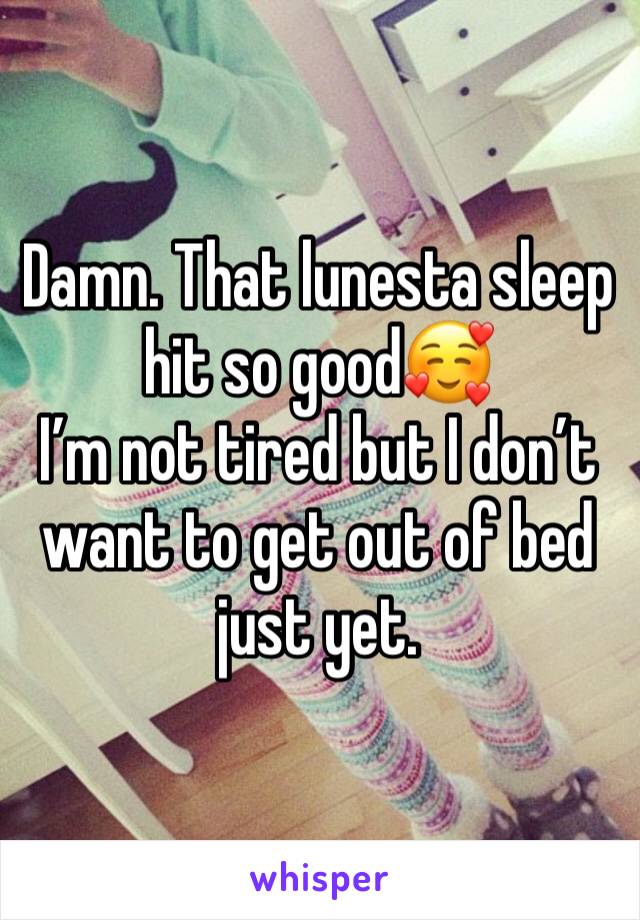 Damn. That lunesta sleep hit so good🥰
I’m not tired but I don’t want to get out of bed just yet. 