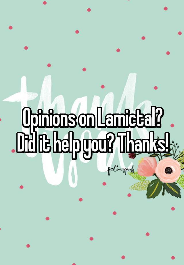 Opinions on Lamictal? Did it help you? Thanks!