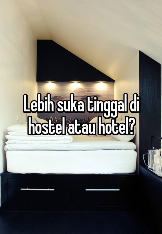 Lebih suka tinggal di hostel atau hotel?