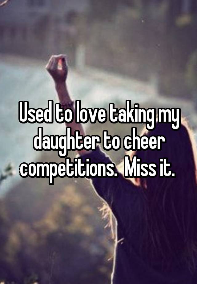 Used to love taking my daughter to cheer competitions.  Miss it. 