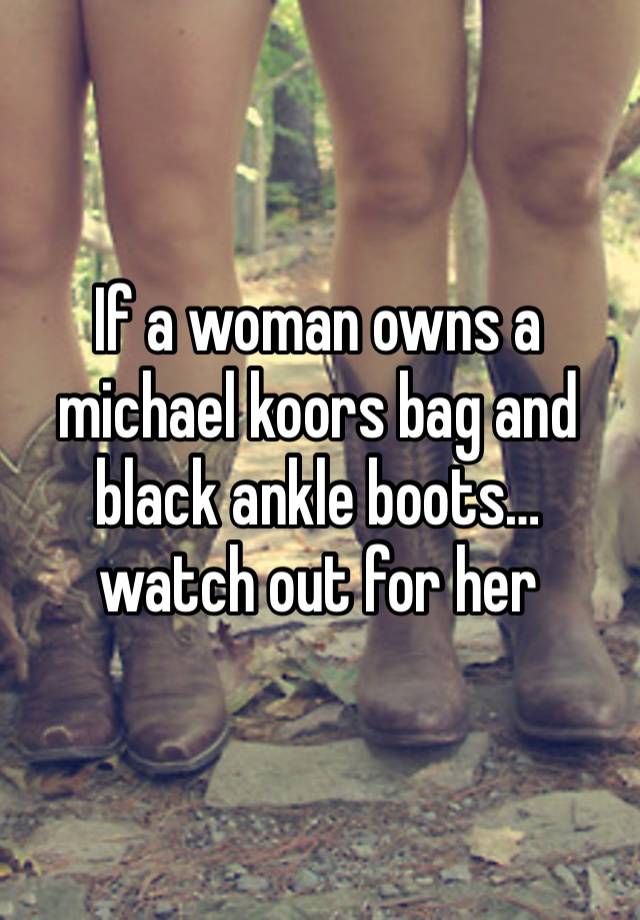 If a woman owns a michael koors bag and black ankle boots… watch out for her