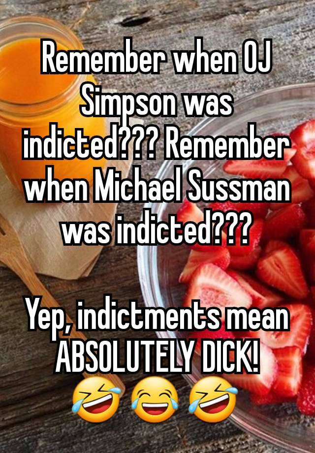 Remember when OJ Simpson was indicted??? Remember when Michael Sussman was indicted???

Yep, indictments mean ABSOLUTELY DICK!
🤣 😂 🤣 