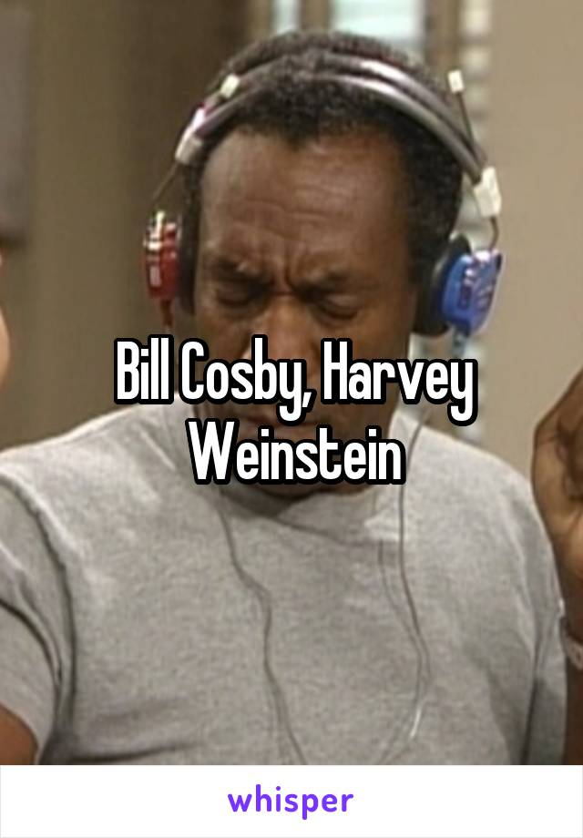 Bill Cosby, Harvey Weinstein