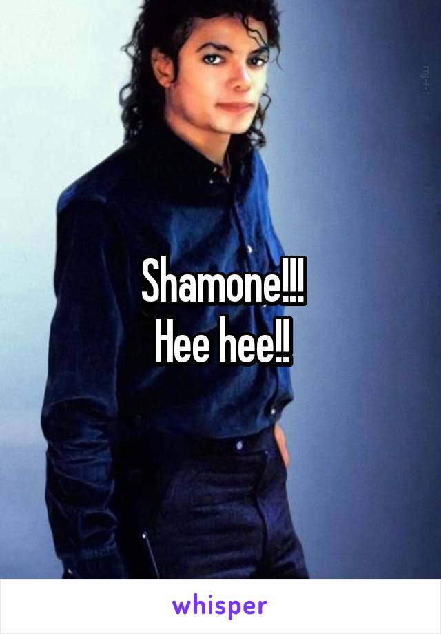 Shamone!!!
Hee hee!!