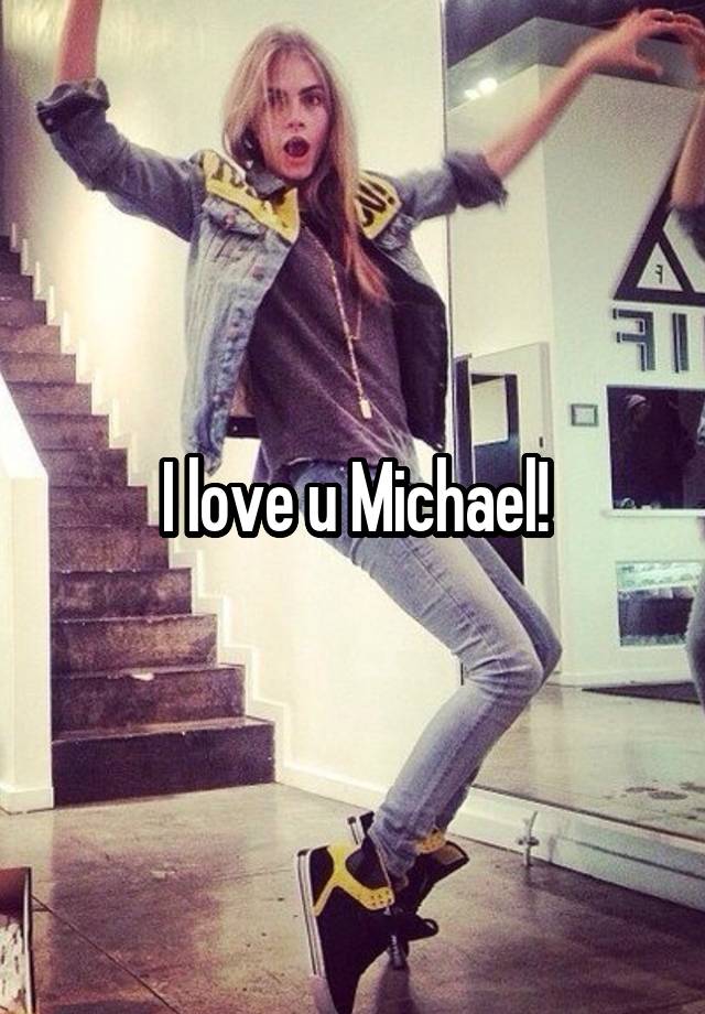 I love u Michael!