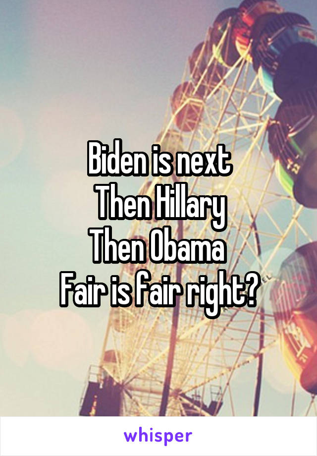 Biden is next
Then Hillary
Then Obama 
Fair is fair right?