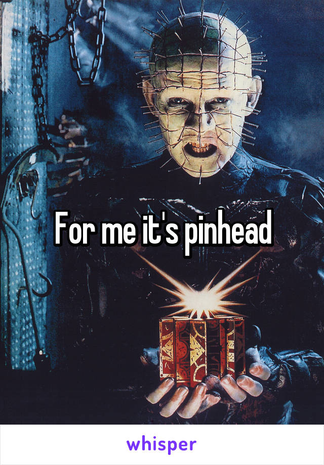 For me it's pinhead