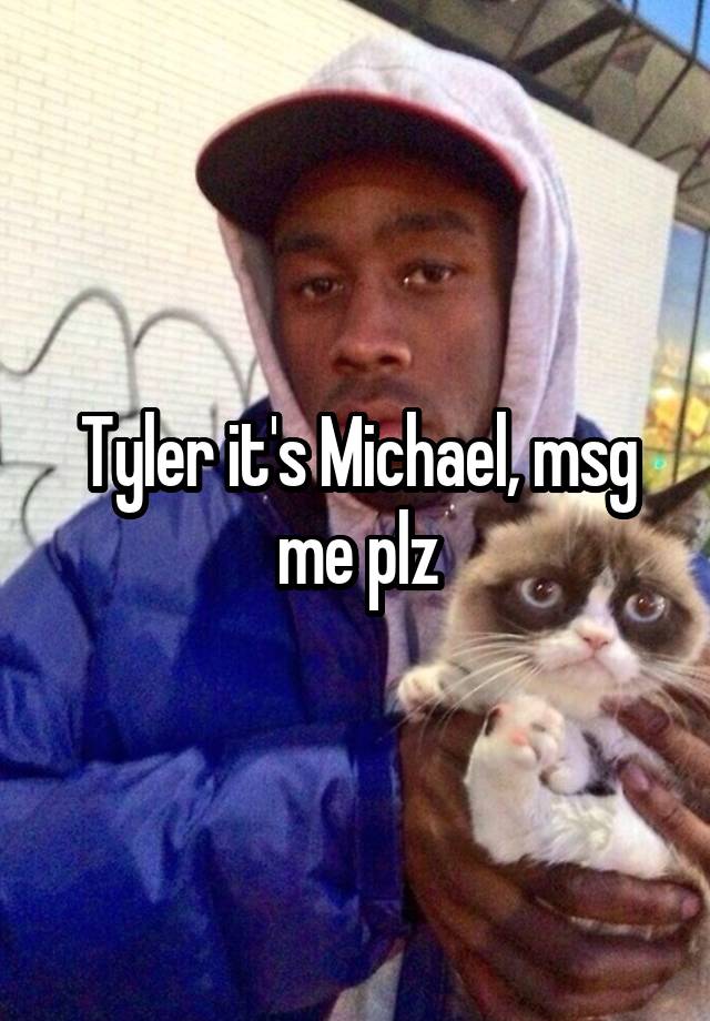 Tyler it's Michael, msg me plz