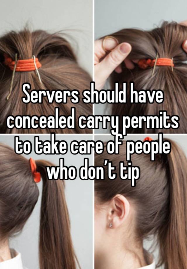 Servers should have concealed carry permits to take care of people who don’t tip 