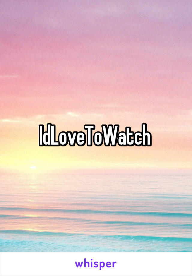 IdLoveToWatch 