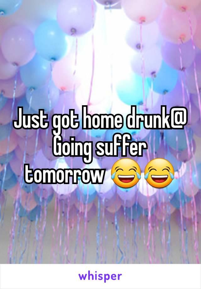 Just got home drunk@ Going suffer tomorrow 😂😂