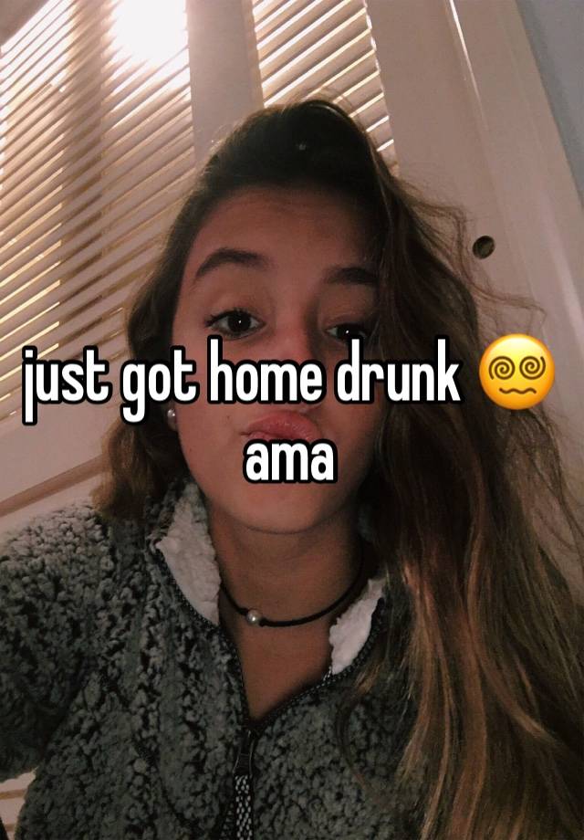 just got home drunk 😵‍💫ama 