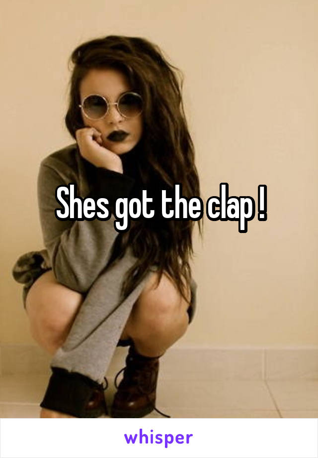 Shes got the clap !
