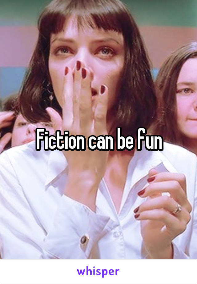 Fiction can be fun